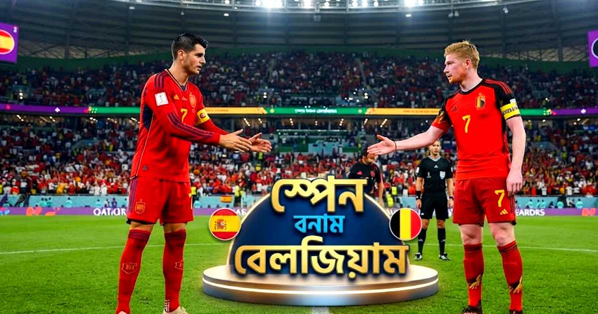সেমিফাইনাল নিশ্চিতের লড়াইয়ে স্পেন বনাম বেলজিয়াম